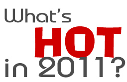 What's Hot For 2011???