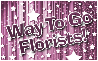 Way To Go Florists! Way To Go Florists!